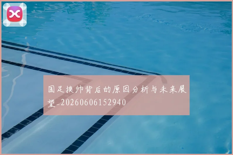 国足换帅背后的原因分析与未来展望_20260606152940