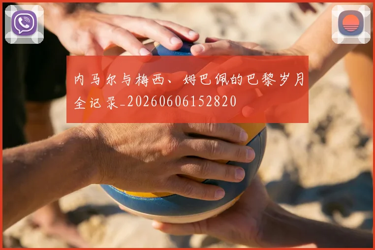内马尔与梅西、姆巴佩的巴黎岁月全记录_20260606152820