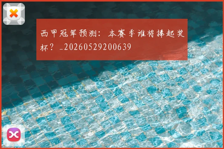 西甲冠军预测：本赛季谁将捧起奖杯？_20260529200639